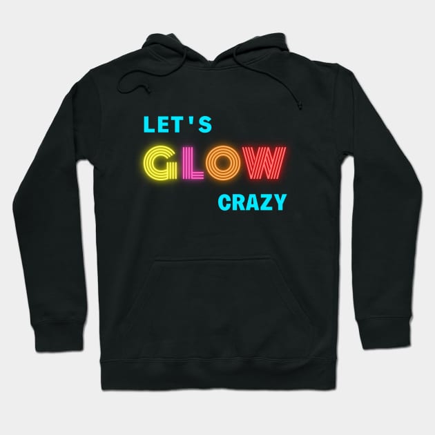 Funny Neon Let’s glow crazy party Hoodie by GROOVYUnit